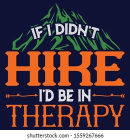 If i did not hike i would be in therapy : Hiking Saying & quotes:100% vector best for t shirt, pillow,mug, sticker and other Printing media.