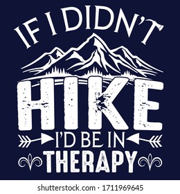 If i did not hike i would be in therapy : Hiking Saying & quotes:100% vector best for white t shirt, pillow,mug, sticker and other Printing media.