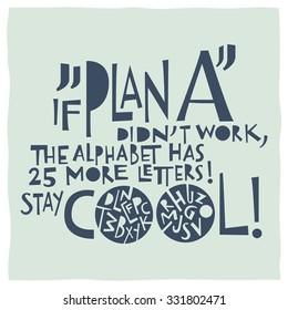 If â??Plan Aâ?� did not work, the alphabet has 25 more letters! Stay cool! Calligraphy