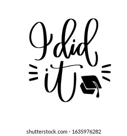 I did it quote for a graduation celebration with a square academic cap, tassel and burst clip art. Traditional university student calligraphy text for t-shirt iron in or party decoration.