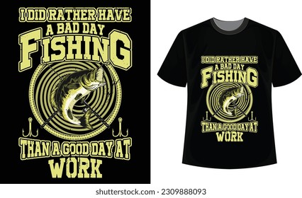 I did rather have a bad day fishing than a good day at work T-Shirt Design.