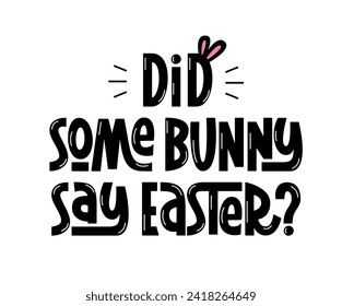 Did Some Bunny Say Easter Vector Hand Lettering. Handwritten Greeting Quote. Holiday Baby Slogan Celebrating Easter.