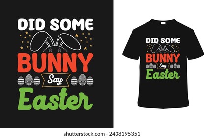 Did Some Bunny Say Easter Day T shirt Design, vector illustration, graphic template, print on demand, typography, vintage, eps 10, textile fabrics, retro style,  element, apparel, easter tee