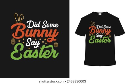 Did Some Bunny Say Easter Typography T shirt Design, vector illustration, graphic template, print on demand, vintage, eps 10, textile fabrics, retro style,  element, apparel, easter day tee