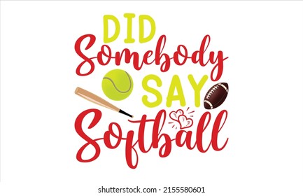  Did Somebody Say Softball  -   Lettering design for greeting banners, Mouse Pads, Prints, Cards and Posters, Mugs, Notebooks, Floor Pillows and T-shirt prints design.
