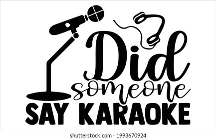 Did someone say karaoke- Singer t shirts design, Hand drawn lettering phrase, Calligraphy t shirt design, Isolated on white background, svg Files for Cutting Cricut and Silhouette, EPS 10