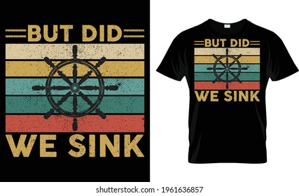 But Did We Sink T Shirt Design