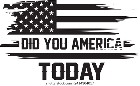 Did You America Today, Patriotic, USA Flag, America tshirt, American Flag Silhouette