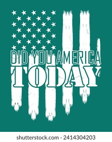 Did You America Today, Patriotic, USA Flag, America tshirt, American Flag Silhouette