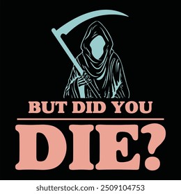 BUT DID YOU DIE  FUNNY HALLOWEEN T-SHIRT DESIGN