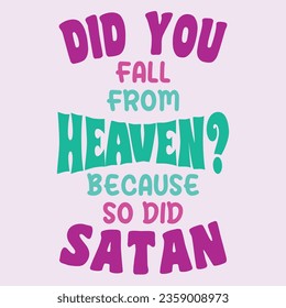 Did You Fall From Heaven. Funny sarcastic lettering quote. Typography sarcasm quote poster design.