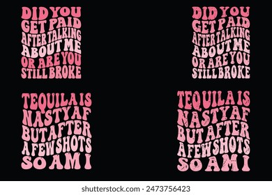 Did You Get Paid After Talking About Me Or Are You Still Broke, Tequila Is Nasty AF But After A Few Shots So Am I retro T-shirt