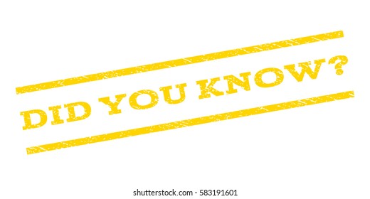Did You Know Question watermark stamp. Text caption between parallel lines with grunge design style. Rubber seal stamp with dirty texture. Vector yellow color ink imprint on a white background.