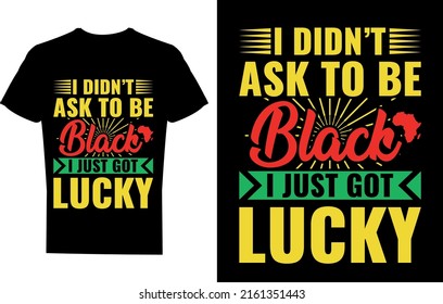 I didn't ask to be black I just got lucky t-shirt design, black t-shirt design