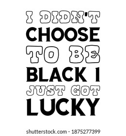 I didn't choose to be black I just got lucky. Vector Quote