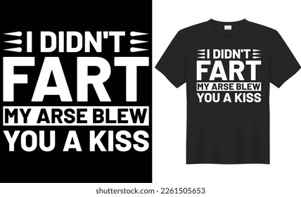 I didn't fart my arse blew you a kiss vector typography t-shirt design. Perfect for print items and bag, mug, poster, card, banner. Handwritten vector illustration. Isolated on black background.