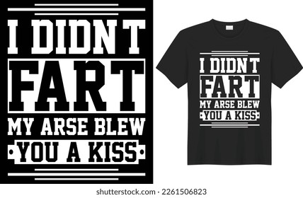 I didn't fart my arse blew you a kiss vector typography t-shirt design. Perfect for print items and bag, mug, poster, card, banner. Handwritten vector illustration. Isolated on black background.