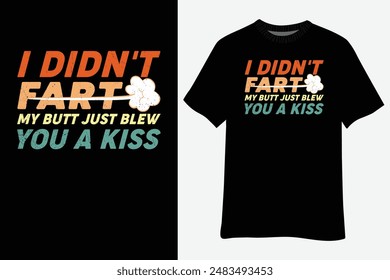 I Didn't Fart My Butt Blew You A Kiss T-Shirt