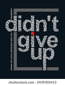 Didn't give up,slogan typography tee shirt design.Motivation and inspirational quote.Clothing,t shirt,apparel and other uses Vector print, typography, poster.