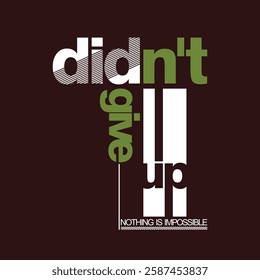 Didn't give up,Stylish slogan typography tee shirt design.Motivation and inspirational quote.Clothing,t shirt,apparel and other uses
