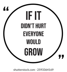 if it didn't hurt everyone would grow inspirational design quote, motivational quotes, typography illustration lettering quotes