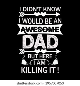 i didn't know i would be an awesome dad but here i am killing it!. Father day' t-shirt design illustration, vector art.