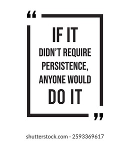 if it didn't require persistence, anyone would do it, inspirational design quote, motivational quotes, typography illustration lettering quotes