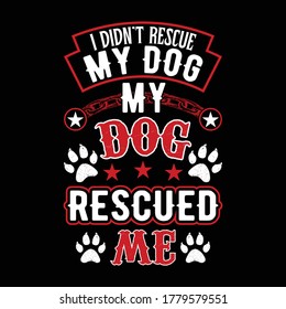 I Didn't Rescue My Dog My Dog Rescued Me - Dog t-shirt vector, graphic design for dog lover, pet lover.