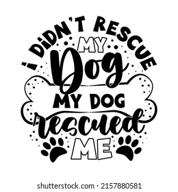 I didn't rescue my dog, my dog rescued me - motivational quote with bone and paw print.