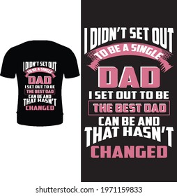 I didn't set out to be a single dad I set out to be the best dad can be and that hasn't changed t shirt design vector. typography father t shirt design.