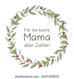 Für die beste Mama aller Zeiten - Text in deutscher Sprache - Für die beste Mama aller Zeiten. Grußkarte mit einem Kranz aus Blättern mit roten Herzen und Blumen.