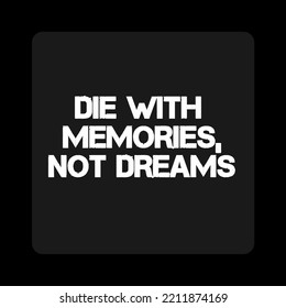 Die With Memories Not Dreams. inspirational quotes.