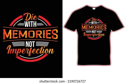 die with memories not imperfection quote. Unique and Trendy Typography T-Shirt Design.

