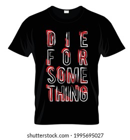 Die For Something T Shirt Design Vector