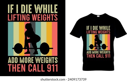 If I Die While Lifting Weights Add More Weights...T-shirt