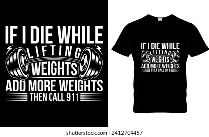 If I Die While Lifting Weights Add More Weights Then Call 911
 -T shirt design template