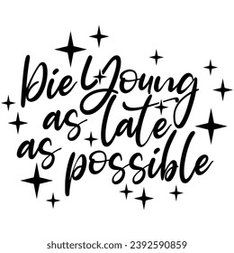 die young as late as possible black vector graphic design and cut file