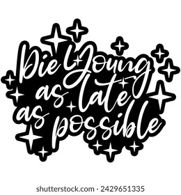 die young as late as possible black vector graphic design and cut file