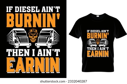 If diesel ain't Burnin' then i ain't earnin'- Truck driving t shirt design.