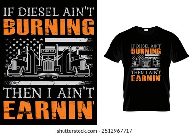 If Diesel Ain't Burning Then I Ain't Earnin' - Trucker T Shirt