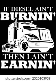 If diesel ain't burning then I ain't earning vector art design, eps file. design file for t-shirt. SVG, EPS cuttable design file svg