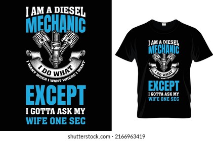 i am a diesel mechanic i do what i want when i want where i want except i gotta ask my wife one sec  t-shirt design