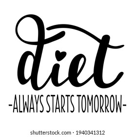 Diet always starts tomorrow handwritten lettering vector emblem icon. Healthy lifestyle phrases and icons for cards, banners, posters, mug, aprones, scrapbooking, pillow case and clothes design. 