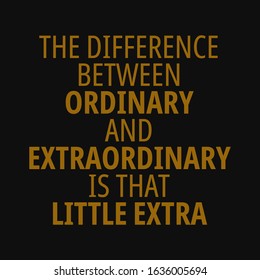 The difference between ordinary and extraordinary is that little extra. Motivational quotes