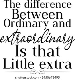 The Difference Between Ordinary And Extraordinary Is That Little Extra