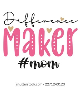 Difference maker mom Mother's day shirt print template,  typography design for mom mommy mama daughter grandma girl women aunt mom life child best mom adorable shirt