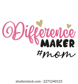 Difference maker mom Mother's day shirt print template,  typography design for mom mommy mama daughter grandma girl women aunt mom life child 