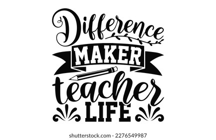 Difference Maker Teacher Life - Teacher SVG Design, typography design, this illustration can be used as a print on t-shirts and bags, stationary or as a poster.