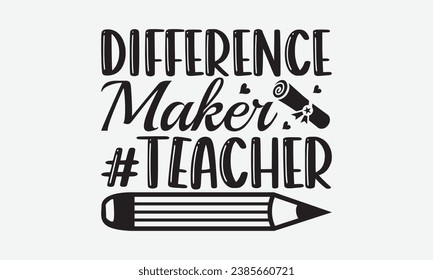 Difference Maker Teacher -Teacher T-Shirt Design, Modern Calligraphy Hand Drawn Typography Vector, Illustration For Prints On And Bags, Posters Mugs.