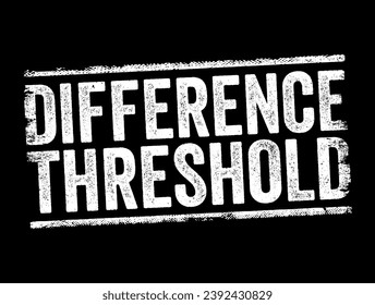 Difference Threshold is the minimum difference in the intensity of two stimuli necessary to detect they are different, text concept stamp